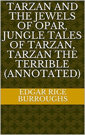 [79f71] !R.e.a.d# %O.n.l.i.n.e# Tarzan and the Jewels of Opar, Jungle Tales of Tarzan, Tarzan the Terrible (Annotated) - Edgar Rice Burroughs *ePub!