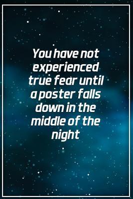 [6fe72] %Full* !Download^ You Have Not Experienced True Fear Until a Poster Falls Down in the Middle Of: Motivational Funny Journal 120-Page College-Ruled Funny Notebook 6 X 9 Perfect Bound Softcover -  ^P.D.F*