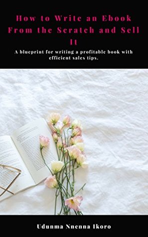 [6309f] %Download% How to Write an EBook From the Scratch and Sell It: A blueprint for writing a profitable book with efficient sales tips - Udunma Nnenna Ikoro !PDF*