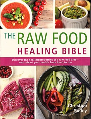 [0d313] ~R.e.a.d! The Raw Food Healing Bible: Discover the healing properties of a raw food diet―and reboot your health from head to toe - Christine Bailey ^e.P.u.b#