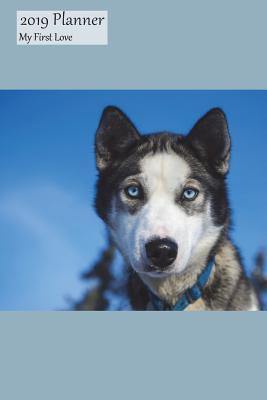 [e3eb5] ^Full! #Download% 2019 Planner My First Love: Weekly 2019 Calendar Efficiency Organizer Appointment Book, Siberian Husky Cover, Monday to Sunday Schedule View, 6x9, with Yearly, Monthly and Address Pages -  ~e.P.u.b#