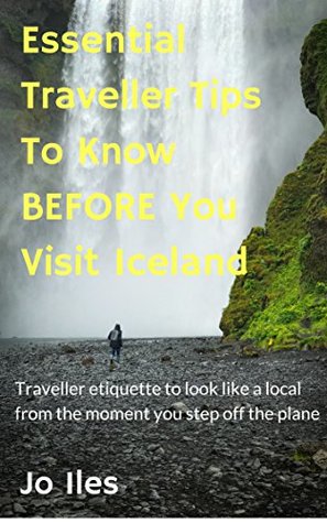 [1592d] !R.e.a.d~ @O.n.l.i.n.e! Essential Traveller Tips To Know BEFORE You Visit Iceland: Traveller etiquette to look like a local from the moment you step off the plane - Jo Iles #P.D.F@
