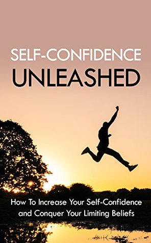 [528d3] !Read* Self Confidence Unleashed: How To Increase Your Self Confidence And Conquer Your Limiting Beliefs - Rakesh Kumar ~e.P.u.b^
