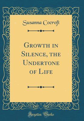 bdc48] @D.o.w.n.l.o.a.d~ Growth in Silence, the Undertone of Life (Classic Reprint) - Susanna Cocroft *ePub@