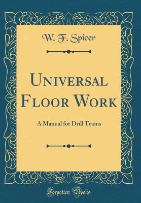 [ed3ec] ^Download^ Universal Floor Work: A Manual for Drill Teams (Classic Reprint) - W F Spicer ~P.D.F@