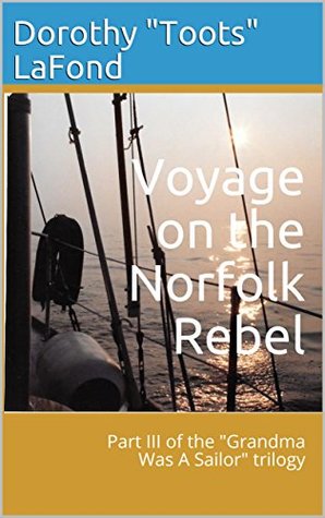 [b6232] @F.u.l.l.% !D.o.w.n.l.o.a.d! Voyage on the Norfolk Rebel: Part III of the Grandma Was A Sailor trilogy - Dorothy Toots LaFond ~P.D.F%