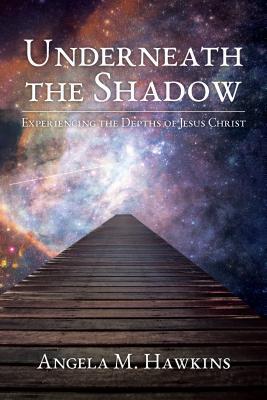 18c47] ^D.o.w.n.l.o.a.d* Underneath the Shadow: Experiencing the Depths of Jesus Christ - Angela M. Hawkins ^PDF#