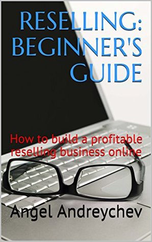 [b11c5] @Read@ Reselling:Beginner's guide: How to build a profitable reselling business online - Angel Andreychev *P.D.F!