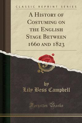 [3e88c] ~Read% *Online* A History of Costuming on the English Stage Between 1660 and 1823 (Classic Reprint) - Lily Bess Campbell !e.P.u.b%