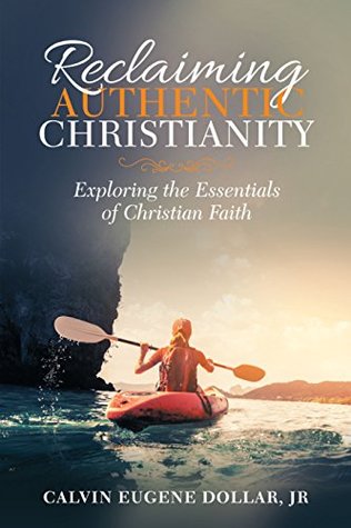 [d70c6] ~Read@ *Online% Reclaiming Authentic Christianity: Exploring the Essentials of Christian Faith - Calvin Eugene Dollar Jr #e.P.u.b@