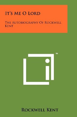 0c041] #D.o.w.n.l.o.a.d! It's Me O Lord: The Autobiography Of Rockwell Kent - Rockwell Kent !P.D.F#