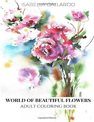 [6a003] ~Full~ %Download! Adult Coloring Book - World of Beautiful Flowers: 65 HQ Premium Flowers Coloring Pages for Adults - Isabella Gallardo %P.D.F^