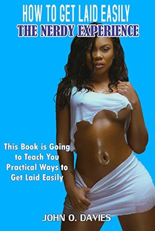 [5fee5] ~F.u.l.l.^ ^D.o.w.n.l.o.a.d# HOW TO GET LAID EASILY, THE NERDY EXPERIENCE: THIS BOOK IS GOING TO TEACH YOU PRACTICAL WAYS TO GET LAID EASILY - JOHN DAVIES O. #ePub#