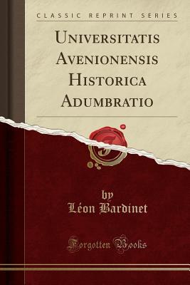 [15798] %Full@ ~Download~ Universitatis Avenionensis Historica Adumbratio (Classic Reprint) - Leon Bardinet #PDF#