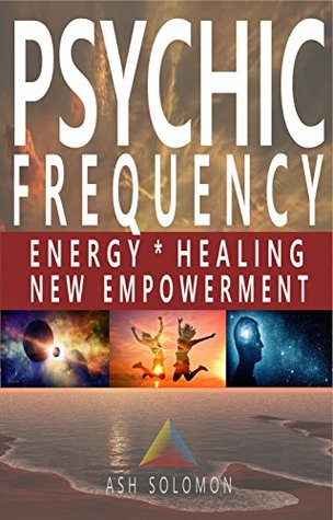 [05610] %R.e.a.d# Psychic Frequency: Energy, Healing, New Empowerment: Psychic Frequency: Energy, Healing, New Empowerment - Ash Solomon @e.P.u.b^
