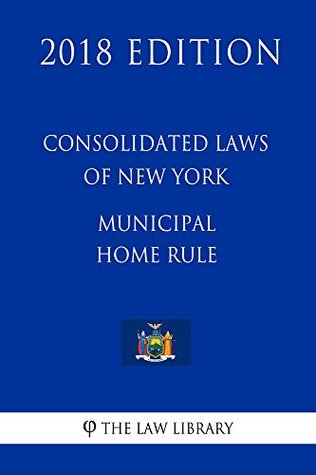 [85f68] ~R.e.a.d! Consolidated Laws of New York - Municipal Home Rule (2018 Edition) - The Law Library ~e.P.u.b*