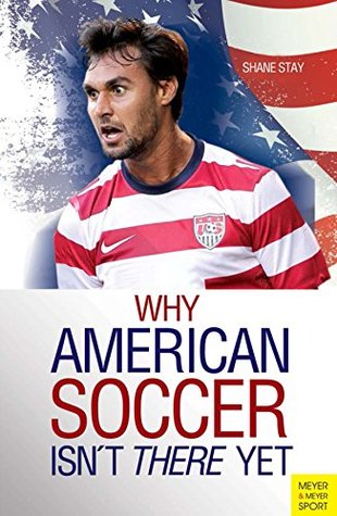 [69e24] %F.u.l.l.% *D.o.w.n.l.o.a.d# Why American Soccer Isn't There Yet (Meyer & Meyer Sport) - Shane Stay @P.D.F@