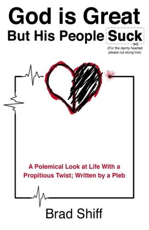 [07dd7] !Full~ *Download! God is Great But His People Suck: A Polemical Look at Life With a Propitious Twist; Written by a Pleb - Brad Shiff *e.P.u.b#