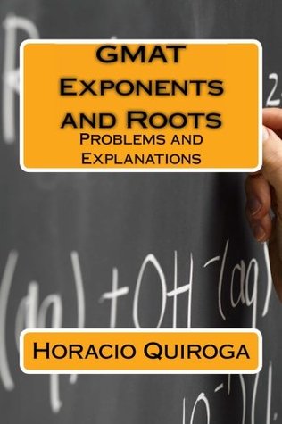 [d263c] @R.e.a.d! *O.n.l.i.n.e^ GMAT Exponents and Roots: Exponents and Roots Problems and Explanations (GMAT Quantitative Workbooks) (Volume 3) - Horacio Quiroga !PDF#