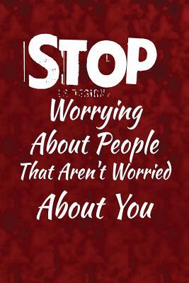 [ff888] ~F.u.l.l.# ~D.o.w.n.l.o.a.d~ Stop Worrying about People That Aren't Worried about You.: Motivate & Inspire Writing Journal Lined, Diary, Notebook for Men & Women -  #P.D.F!