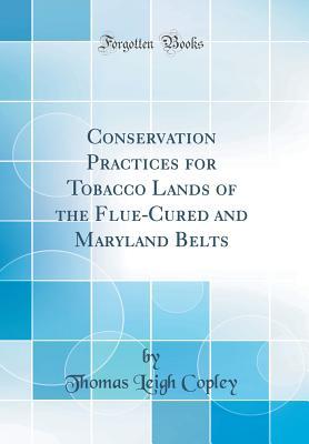 [565c3] #F.u.l.l.@ @D.o.w.n.l.o.a.d% Conservation Practices for Tobacco Lands of the Flue-Cured and Maryland Belts (Classic Reprint) - Thomas Leigh Copley #e.P.u.b~