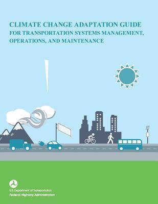 [54238] %F.u.l.l.^ !D.o.w.n.l.o.a.d# Climate Change Adaptation Guide for Transportation Systems Management, Operations, and Management. - U.S. Department of Transportation ^e.P.u.b~