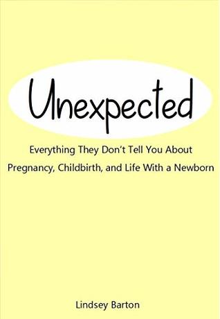 [09e5c] ^R.e.a.d@ ^O.n.l.i.n.e@ Unexpected: Everything They Don't Tell You About Pregnancy, Childbirth, and Life With a Newborn - Lindsey Barton #ePub^