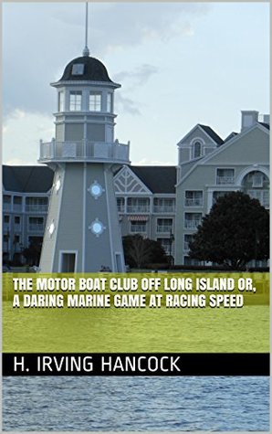 [09d89] ~F.u.l.l.@ ^D.o.w.n.l.o.a.d^ The Motor Boat Club Off Long Island Or, a Daring Marine Game at Racing Speed - H. Irving Hancock ~e.P.u.b!