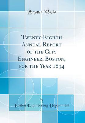 [1ace1] ^Full~ *Download~ Twenty-Eighth Annual Report of the City Engineer, Boston, for the Year 1894 (Classic Reprint) - Boston Massachusetts Engineering Department !e.P.u.b^