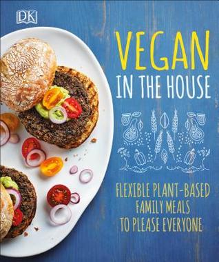 [f976a] %Read% ~Online# Vegan in the House: Flexible Plant-Based Meals to Please Everyone - DK Publishing @e.P.u.b~