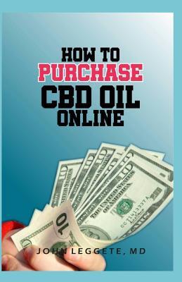 b25ca] !D.o.w.n.l.o.a.d~ How to Purchase CBD Oil Online: All You Need to Know about Buying CBD Oil Online. the Benefits, How to Buy, Where to Buy, the Best Brand, How to Know the Authentic CBD Oil and the Legailty - John Leggete M D %ePub~