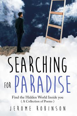 [46ed2] !R.e.a.d@ ^O.n.l.i.n.e! Searching for Paradise: Find the Hidden World Inside You ( a Collection of Poems ) - Jerome Robinson ~ePub%