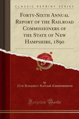 [bfa4e] ~F.u.l.l.! %D.o.w.n.l.o.a.d# Forty-Sixth Annual Report of the Railroad Commissioners of the State of New Hampshire, 1890 (Classic Reprint) - New Hampshire Railroad Commissioners ^ePub%