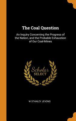 [cf68e] *F.u.l.l.@ *D.o.w.n.l.o.a.d~ The Coal Question: An Inquiry Concerning the Progress of the Nation, and the Probable Exhaustion of Our Coal-Mines - W Stanley Jevons *e.P.u.b~