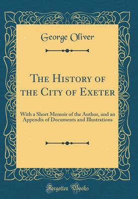 [7caa3] @Read^ The History of the City of Exeter: With a Short Memoir of the Author, and an Appendix of Documents and Illustrations (Classic Reprint) - George Oliver %e.P.u.b!