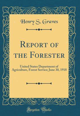 [d0ddf] ^R.e.a.d~ Report of the Forester: United States Department of Agriculture, Forest Service; June 30, 1918 (Classic Reprint) - Henry S Graves ~PDF%