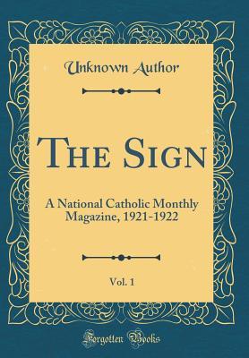 [7d712] ^F.u.l.l.% *D.o.w.n.l.o.a.d* The Sign, Vol. 1: A National Catholic Monthly Magazine, 1921-1922 (Classic Reprint) - Unknown #e.P.u.b*