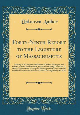 [524d2] !Download@ Forty-Ninth Report to the Legisture of Massachusetts: Relating to the Registry and Return of Births, Marriages, and Deaths, in the Commonwealth, for the Year Ending December 31, 1890; Together with the Reports Relating to the Returns of Libels for Divorce - Unknown #PDF@