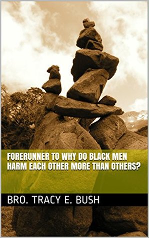 [42fd2] *F.u.l.l.% *D.o.w.n.l.o.a.d! Forerunner to Why Do Black Men Harm Each Other More Than Others? - Bro. Tracy E. Bush !PDF#