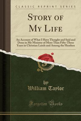 [edebd] #Read! %Online~ Story of My Life: An Account of What I Have Thought and Said and Done in My Ministry of More Than Fifty-Three Years in Christian Lands and Among the Heathen (Classic Reprint) - William Taylor *P.D.F@