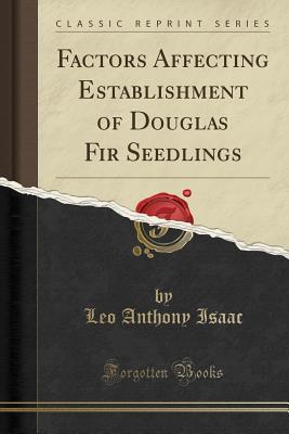 [0e901] #R.e.a.d@ %O.n.l.i.n.e% Factors Affecting Establishment of Douglas Fir Seedlings (Classic Reprint) - Leo Anthony Isaac #PDF*