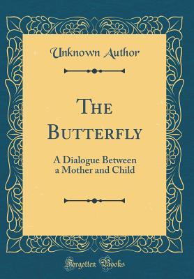 [0b78c] !R.e.a.d* #O.n.l.i.n.e^ The Butterfly: A Dialogue Between a Mother and Child (Classic Reprint) - Unknown ^ePub^
