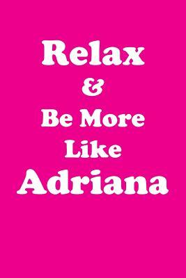 [fbe25] *F.u.l.l.@ #D.o.w.n.l.o.a.d! Relax & Be More Like Adriana Affirmations Workbook Positive Affirmations Workbook Includes: Mentoring Questions, Guidance, Supporting You - Affirmations World %PDF@