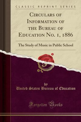 e0404] *D.o.w.n.l.o.a.d% Circulars of Information of the Bureau of Education No. 1, 1886: The Study of Music in Public School (Classic Reprint) - United States Bureau Of Education %e.P.u.b#