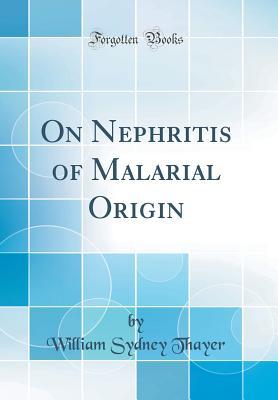 [41008] *Full% ~Download* On Nephritis of Malarial Origin (Classic Reprint) - William Sydney Thayer *ePub*