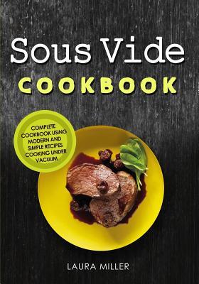[b1690] !Download% Sous Vide Cookbook: Complete Cookbook Using Modern and Simple Recipes Cooking Under Vacuum - Laura Miller @PDF%