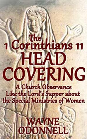 [1e299] %Download~ The 1 Corinthians 11 Head Covering: A Church Observance Like the Lord’s Supper about the Special Ministries of Women - Wayne Odonnell *ePub#