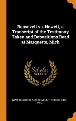[b6a63] %Full% ~Download% Roosevelt vs. Newett, a Transcript of the Testimony Taken and Depositions Read at Marquette, Mich - George A. Newett %P.D.F%