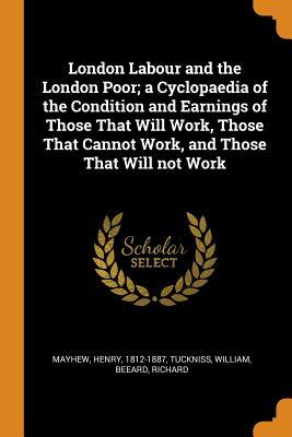 aa5c7] #D.o.w.n.l.o.a.d^ London Labour and the London Poor; A Cyclopaedia of the Condition and Earnings of Those That Will Work, Those That Cannot Work, and Those That Will Not Work - Henry Mayhew @PDF@
