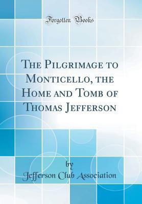 [9de1e] !Full@ %Download% The Pilgrimage to Monticello, the Home and Tomb of Thomas Jefferson (Classic Reprint) - Jefferson Club Association *PDF%